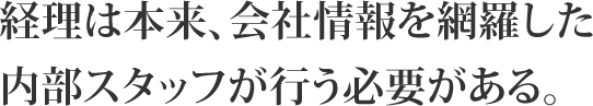 経理は本来、会社情報を網羅した内部スタッフが行う必要がある。